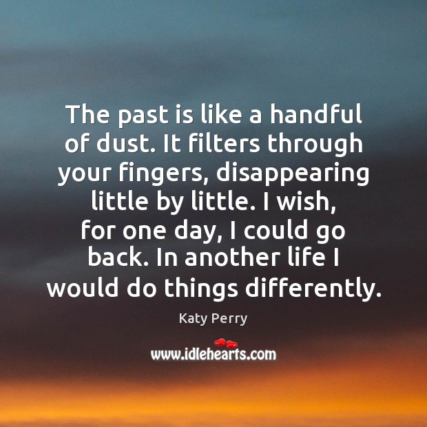 The past is like a handful of dust. It filters through your Katy Perry Picture Quote