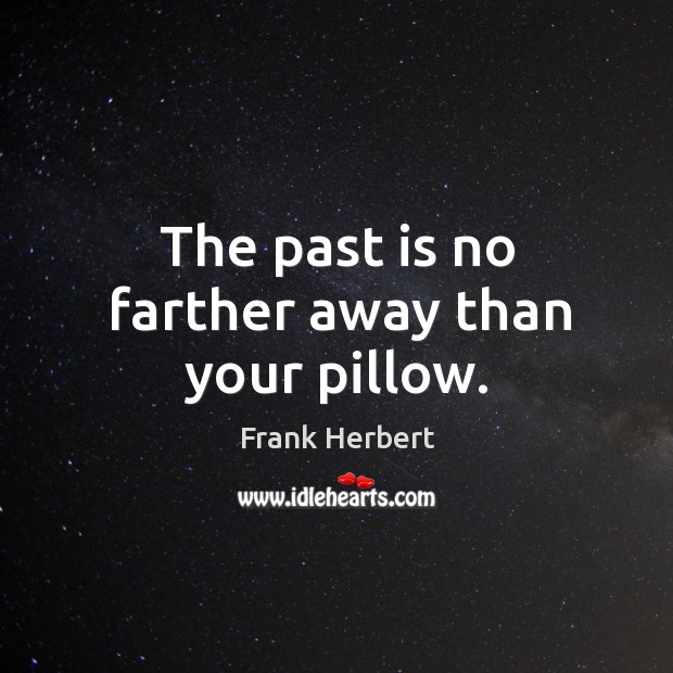 The past is no farther away than your pillow. Past Quotes Image