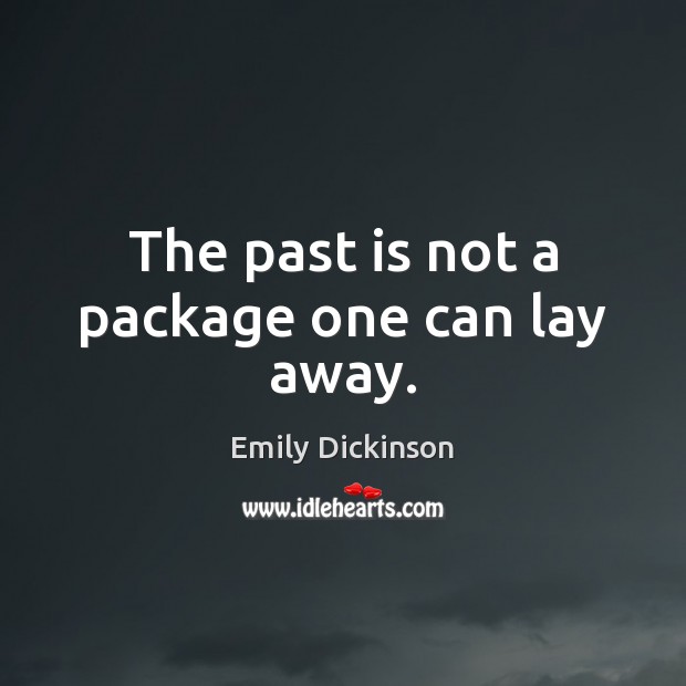 The past is not a package one can lay away. Emily Dickinson Picture Quote