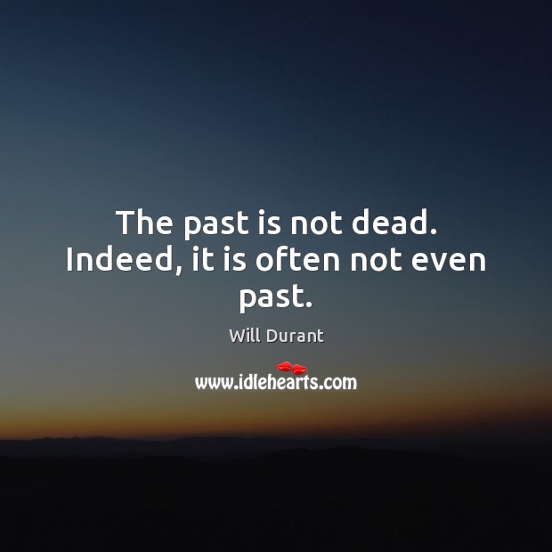 The past is not dead. Indeed, it is often not even past. Will Durant Picture Quote