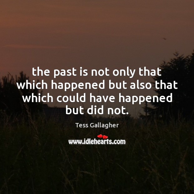 The past is not only that which happened but also that which Past Quotes Image