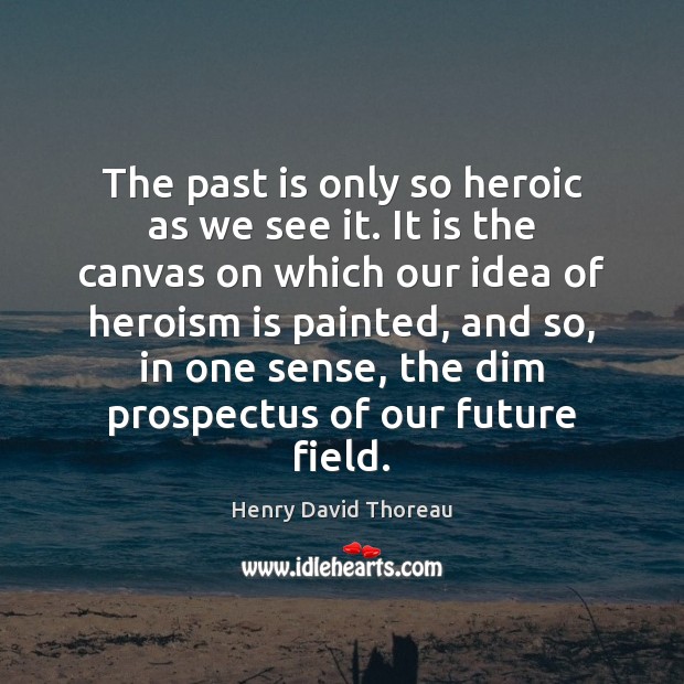The past is only so heroic as we see it. It is Past Quotes Image
