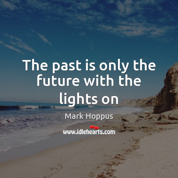 The past is only the future with the lights on Mark Hoppus Picture Quote