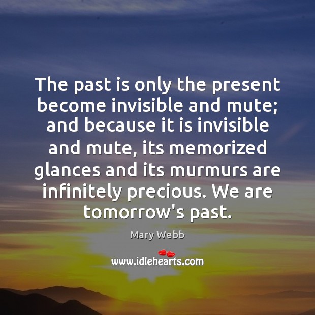 The past is only the present become invisible and mute; and because Past Quotes Image