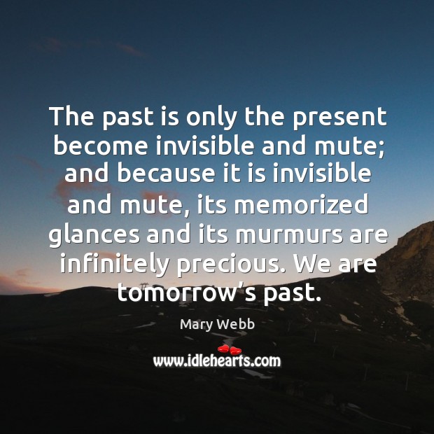 The past is only the present become invisible and mute; and because it is invisible and mute Image