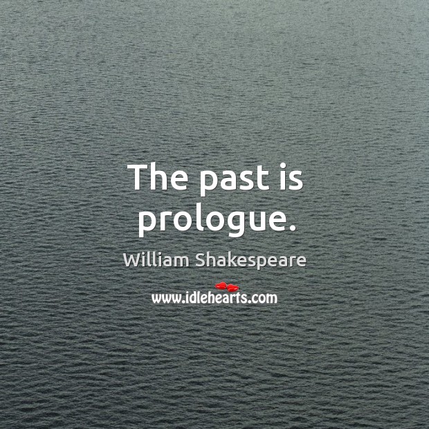 The past is prologue. Past Quotes Image