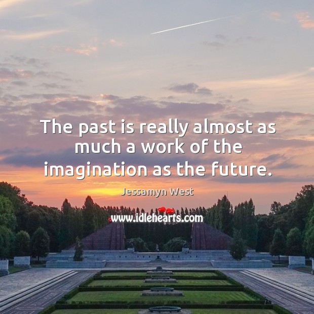 The past is really almost as much a work of the imagination as the future. Image