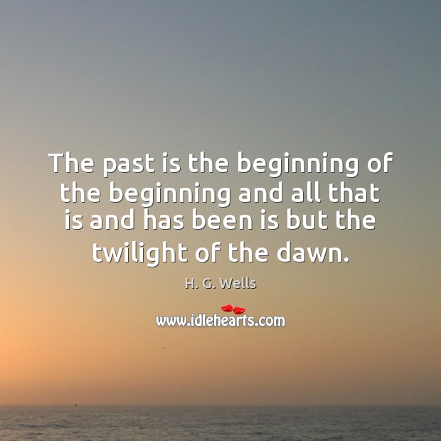 The past is the beginning of the beginning and all that is Image