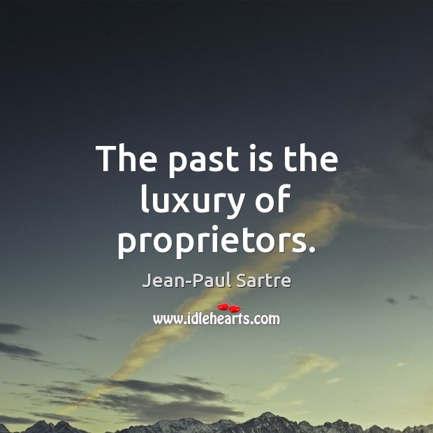 The past is the luxury of proprietors. Jean-Paul Sartre Picture Quote