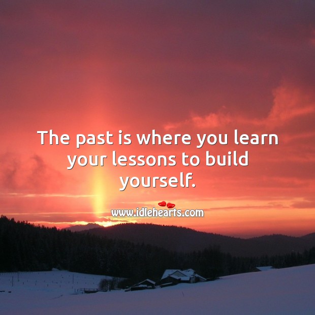 The past is where you learn your lessons to build yourself. Past Quotes Image