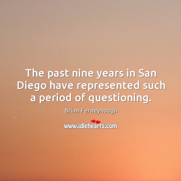 The past nine years in san diego have represented such a period of questioning. Image