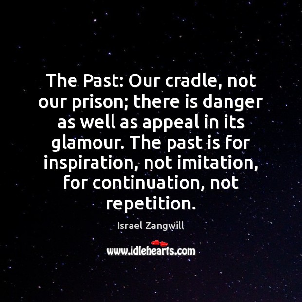 The Past: Our cradle, not our prison; there is danger as well Past Quotes Image