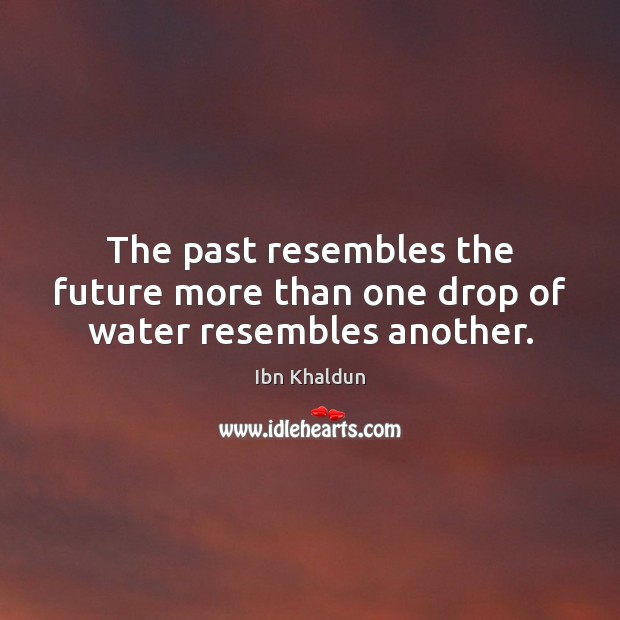 The past resembles the future more than one drop of water resembles another. Image