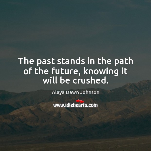 The past stands in the path of the future, knowing it will be crushed. Alaya Dawn Johnson Picture Quote