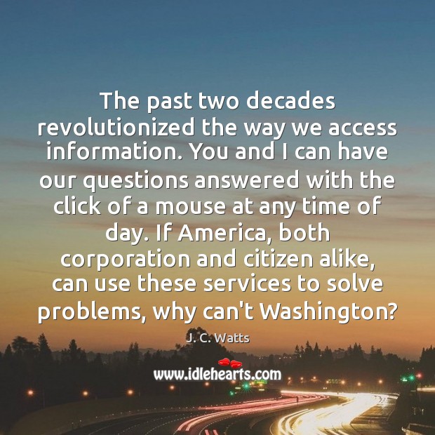 The past two decades revolutionized the way we access information. You and J. C. Watts Picture Quote