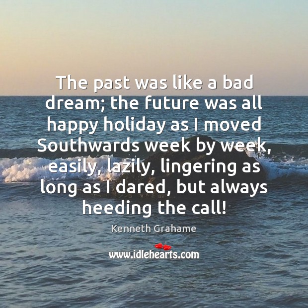 The past was like a bad dream; the future was all happy Kenneth Grahame Picture Quote