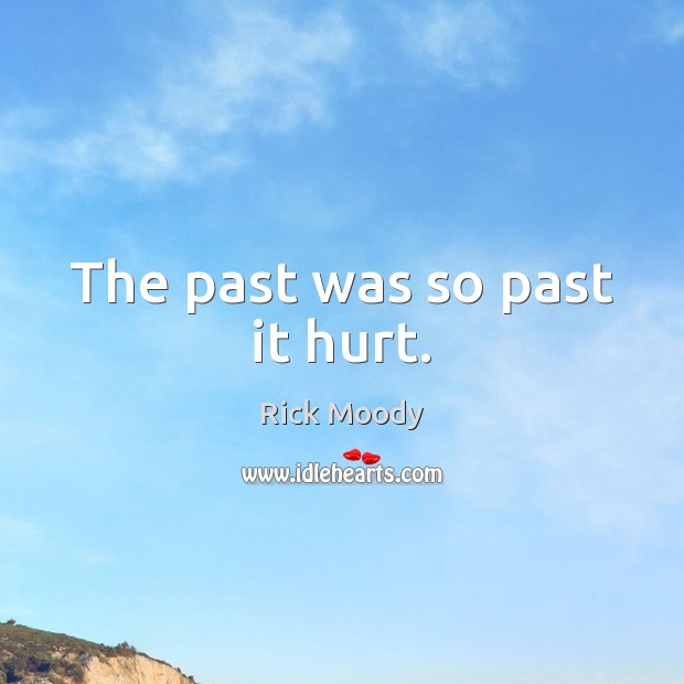 The past was so past it hurt. Rick Moody Picture Quote