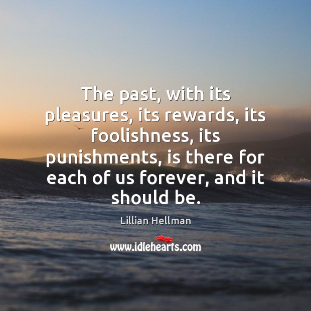 The past, with its pleasures, its rewards, its foolishness, its punishments, is Lillian Hellman Picture Quote