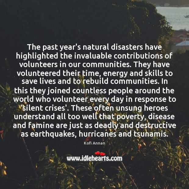 The past year’s natural disasters have highlighted the invaluable contributions of volunteers Kofi Annan Picture Quote