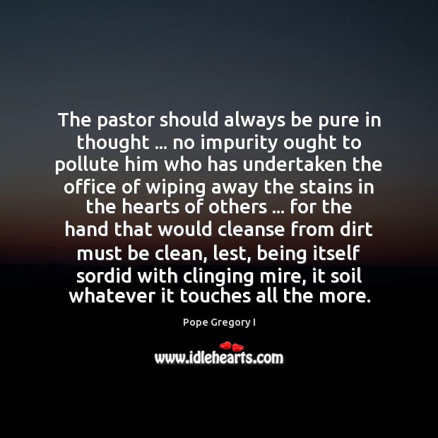 The pastor should always be pure in thought … no impurity ought to Pope Gregory I Picture Quote