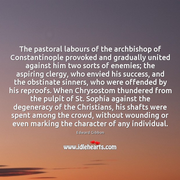 The pastoral labours of the archbishop of Constantinople provoked and gradually united Edward Gibbon Picture Quote