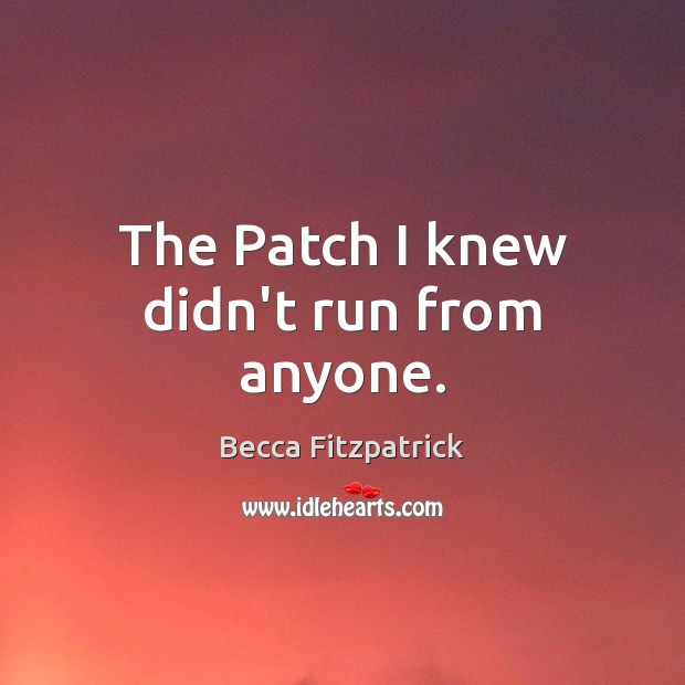 The Patch I knew didn’t run from anyone. Becca Fitzpatrick Picture Quote