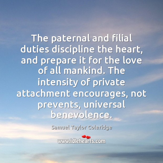 The paternal and filial duties discipline the heart, and prepare it for 