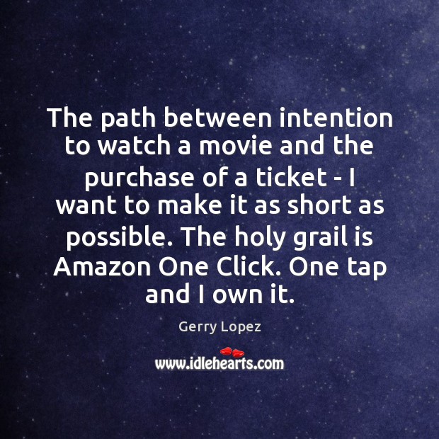 The path between intention to watch a movie and the purchase of Gerry Lopez Picture Quote