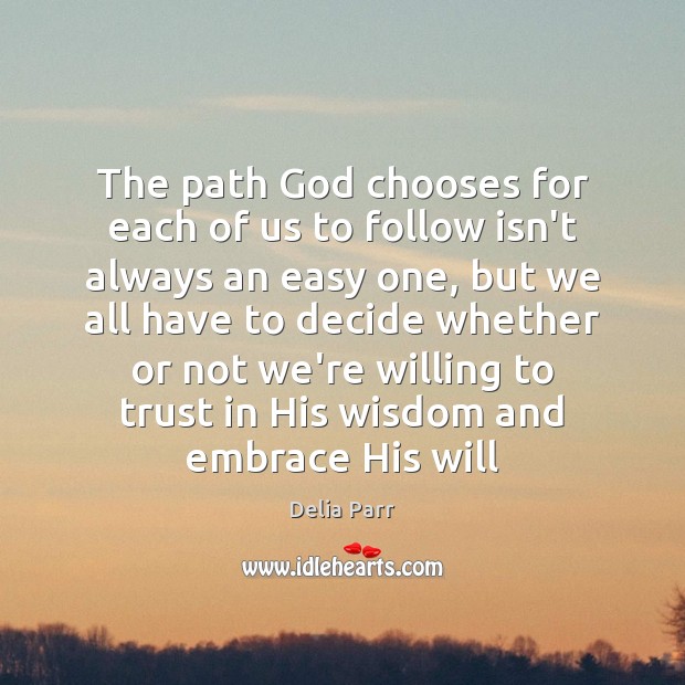 The path God chooses for each of us to follow isn’t always Wisdom Quotes Image