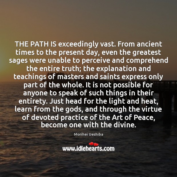THE PATH IS exceedingly vast. From ancient times to the present day, Morihei Ueshiba Picture Quote