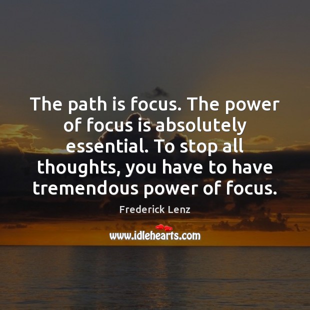 The path is focus. The power of focus is absolutely essential. To Image