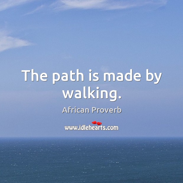 The path is made by walking. African Proverbs Image