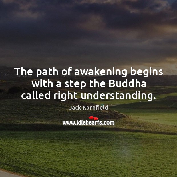 The path of awakening begins with a step the Buddha called right understanding. Awakening Quotes Image