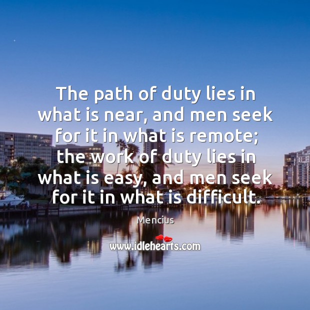 The path of duty lies in what is near, and men seek Mencius Picture Quote