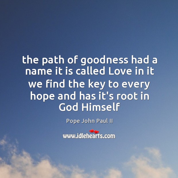 The path of goodness had a name it is called Love in Pope John Paul II Picture Quote