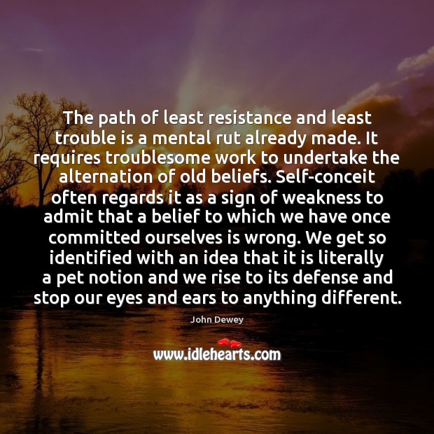 The path of least resistance and least trouble is a mental rut John Dewey Picture Quote