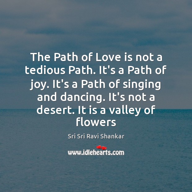 The Path of Love is not a tedious Path. It’s a Path Sri Sri Ravi Shankar Picture Quote