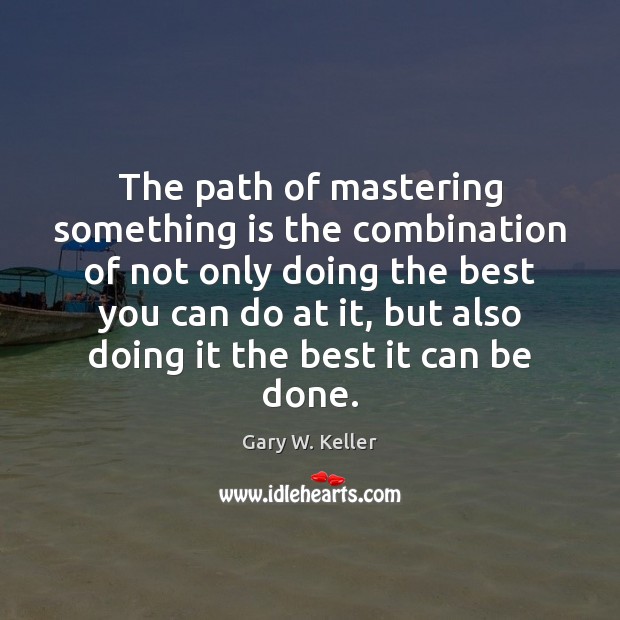 The path of mastering something is the combination of not only doing Gary W. Keller Picture Quote