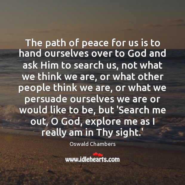 The path of peace for us is to hand ourselves over to Oswald Chambers Picture Quote