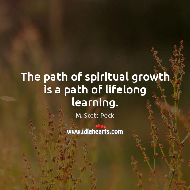 The path of spiritual growth is a path of lifelong learning. M. Scott Peck Picture Quote