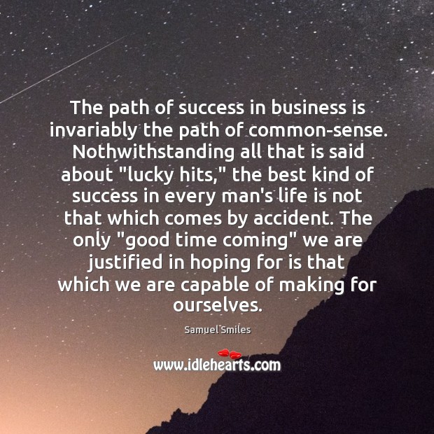 The path of success in business is invariably the path of common-sense. Samuel Smiles Picture Quote