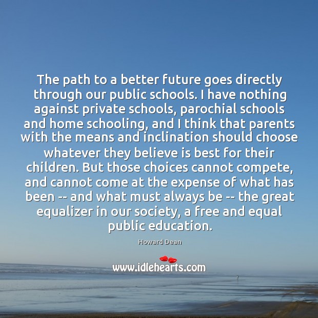 The path to a better future goes directly through our public schools. Howard Dean Picture Quote