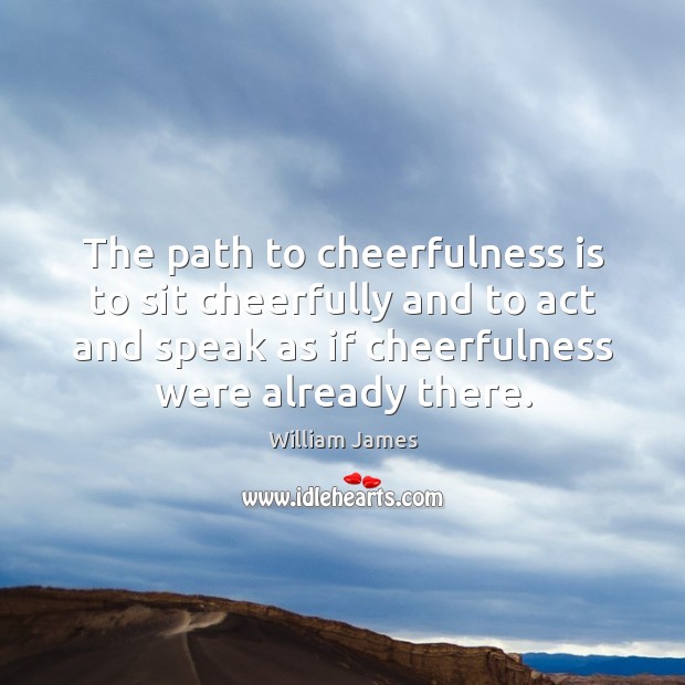 The path to cheerfulness is to sit cheerfully and to act and Image
