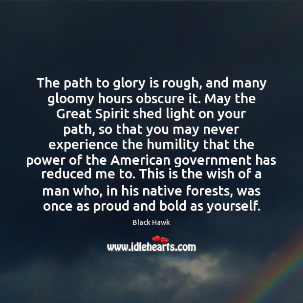 The path to glory is rough, and many gloomy hours obscure it. Black Hawk Picture Quote
