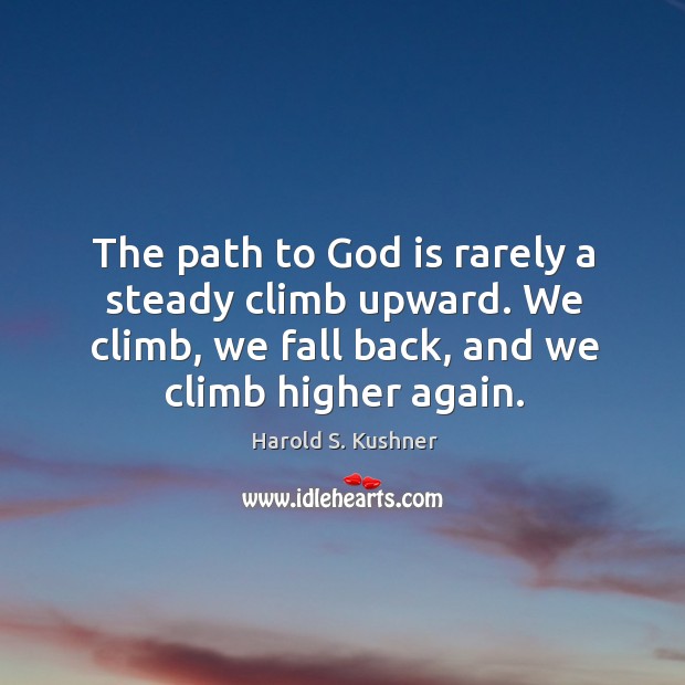 The path to God is rarely a steady climb upward. We climb, Harold S. Kushner Picture Quote