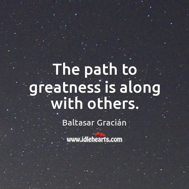 The path to greatness is along with others. Image