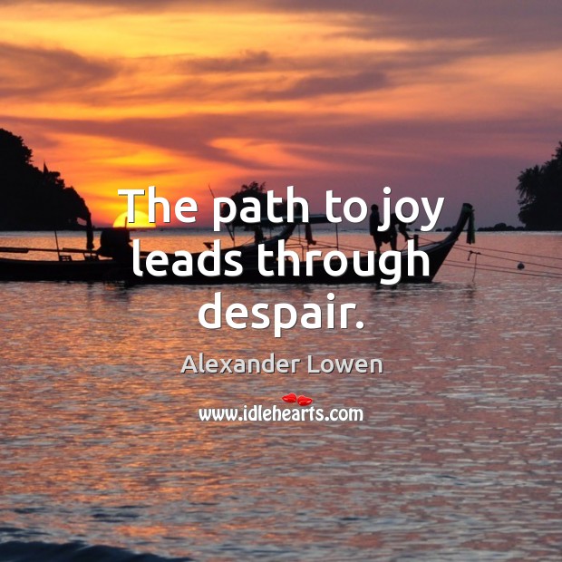The path to joy leads through despair. Image