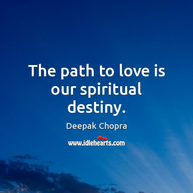 The path to love is our spiritual destiny. Deepak Chopra Picture Quote