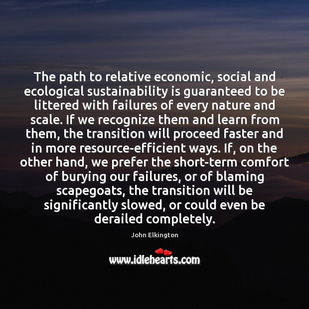 The path to relative economic, social and ecological sustainability is guaranteed to John Elkington Picture Quote