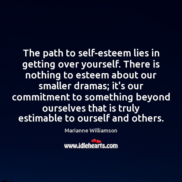 The path to self-esteem lies in getting over yourself. There is nothing Marianne Williamson Picture Quote